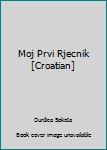Board book Moj Prvi Rjecnik [Croatian] [Croatian] Book