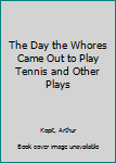 Paperback The Day the Whores Came Out to Play Tennis and Other Plays Book