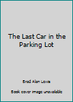 Unknown Binding The Last Car in the Parking Lot Book