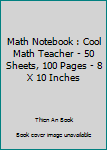 Paperback Math Notebook : Cool Math Teacher - 50 Sheets, 100 Pages - 8 X 10 Inches Book