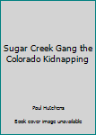 Mass Market Paperback Sugar Creek Gang the Colorado Kidnapping Book