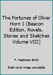 Hardcover The Fortunes of Oliver Horn I (Beacon Edition, Novels, Stories and Sketches Volume VIII) Book