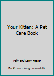 Unknown Binding Your Kitten: A Pet Care Book