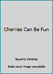 Hardcover Cherries Can Be Fun Book