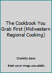 Hardcover The Cookbook You Grab First (Midwestern Regional Cooking) Book