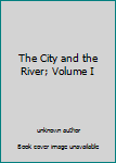 The City and the River; Volume I