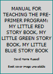 MANUAL FOR TEACHING THE PRE-PRIMER PROGRAM: MY LITTLE RED STORY BOOK, MY LITTLE GREEN STORY BOOK, MY LITTLE BLUE STORY BOOK