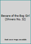 Unknown Binding Beware of the Bog Girl (Shivers No. 32) Book