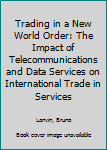 Paperback Trading in a New World Order: The Impact of Telecommunications and Data Services on International Trade in Services Book