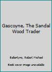 Gascoyne, the Sandal-Wood Trader