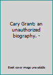 Hardcover Cary Grant; an unauthorized biography. - Book
