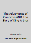 Unknown Binding The Adventures of Pinnochio AND The Story of King Arthur Book