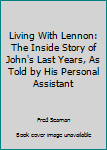 Hardcover Living With Lennon: The Inside Story of John's Last Years, As Told by His Personal Assistant Book