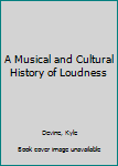 Hardcover A Musical and Cultural History of Loudness Book