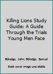 Paperback Killing Lions Study Guide: A Guide Through the Trials Young Men Face Book