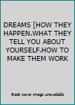 Unknown Binding DREAMS [HOW THEY HAPPEN.WHAT THEY TELL YOU ABOUT YOURSELF.HOW TO MAKE THEM WORK Book