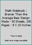 Paperback Math Notebook : Branier Than the Average Bear Design Made - 50 Sheets, 100 Pages - 8 X 10 Inches Book