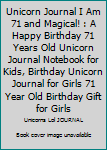 Unicorn Journal I Am 71 and Magical! : A Happy Birthday 71 Years Old Unicorn Journal Notebook for Kids, Birthday Unicorn Journal for Girls 71 Year Old Birthday Gift for Girls