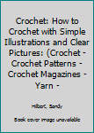 Paperback Crochet: How to Crochet with Simple Illustrations and Clear Pictures: (Crochet - Crochet Patterns - Crochet Magazines - Yarn - Book