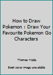 Paperback How to Draw Pokemon : Draw Your Favourite Pokemon Go Characters Book