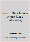 Unknown Binding How to Make Love to A Man (1981 publication) Book