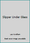 Mass Market Paperback Slipper Under Glass Book