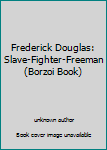 Frederick Douglas: Slave-Fighter-Freeman