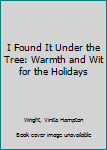 Paperback I Found It Under the Tree: Warmth and Wit for the Holidays Book