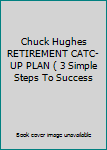 Chuck Hughes RETIREMENT CATC-UP PLAN