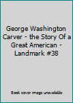 Hardcover George Washington Carver - the Story Of a Great American - Landmark #38 Book