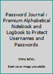 Paperback Password Journal : Premium Alphabetical Notebook and Logbook to Protect Usernames and Passwords Book