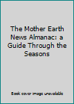 The Mother Earth News Almanac: a Guide Through the Seasons