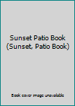 Sunset Patio Book (Sunset, Patio Book)
