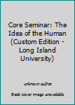 Unknown Binding Core Seminar: The Idea of the Human (Custom Edition - Long Island University) Book
