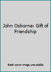 Tony Palmer's Classic Film of John Osborne and the Gift of Friendship