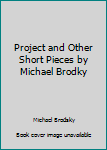 Project and Other Short Pieces by Michael Brodky