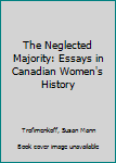 Hardcover The Neglected Majority: Essays in Canadian Women's History Book