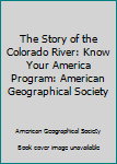 Unknown Binding The Story of the Colorado River: Know Your America Program: American Geographical Society Book