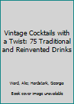 Hardcover Vintage Cocktails with a Twist: 75 Traditional and Reinvented Drinks Book