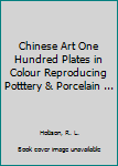 Chinese Art One Hundred Plates in Colour Reproducing Potttery & Porcelain ...