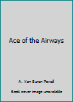 Unknown Binding Ace of the Airways Book