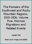 Hardcover The Pioneers of the Southwest and Rocky Mountain Regions, 1910-1926, Volume Five: Mormon Migrations and Related Events Book