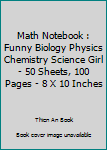 Paperback Math Notebook : Funny Biology Physics Chemistry Science Girl - 50 Sheets, 100 Pages - 8 X 10 Inches Book