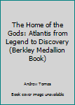 Mass Market Paperback The Home of the Gods: Atlantis from Legend to Discovery (Berkley Medallion Book) Book