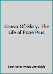 Hardcover Crown Of Glory. The Life of Pope Pius Book