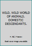 Hardcover WILD, WILD WORLD OF ANIMALS. DOMESTIC DESCENDANTS. Book