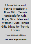 Paperback I Love Wine and Tennis NoteBook / Book Gift : Tennis Notebook for Kids, Boys, Girls, Men and Women: Cute Tennis Gifts Ideas for Tennis Lovers Book