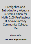 Unknown Binding Prealgebra and Introductory Algebra Custom Edition for Math 0100 PreAlgebra at Anoka Ramsey Community College, 1/e Book