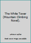 Unknown Binding The White Tower (Mountain Climbing Novel). Book