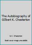 Hardcover The Autobiography of GIlbert K. Chesterton Book